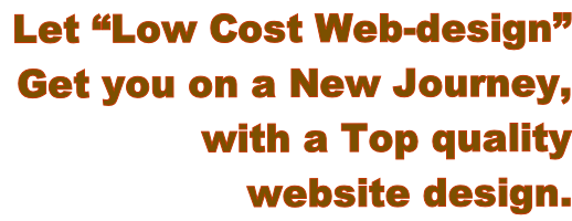 Let “Low Cost Web-design”  Get you on a New Journey,  with a Top quality  website design.