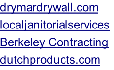 drymardrywall.com localjanitorialservices	 Berkeley Contracting dutchproducts.com