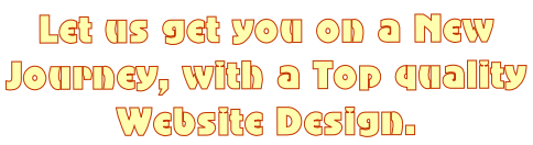Let us get you on a New  Journey, with a Top quality  Website Design.